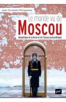 Le monde vu de moscou  -  geopolitique de la russie et de l'eurasie postsovietique