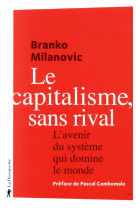 Le capitalisme, sans rival  -  l'avenir du systeme qui domine le monde