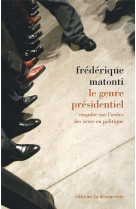 Le genre presidentiel  -  enquete sur l'ordre des sexes en politique