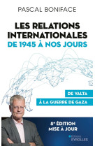 Les relations internationales de 1945 a nos jours : de yalta a la guerre de gaza (8e edition)