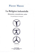 La religion industrielle - monastere, manufacture, usine. une genealogie de l'entreprise