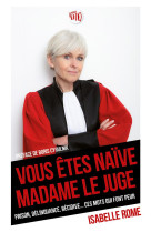 Vous etes naive madame le juge  -  prison, delinquance, recidive... ces mots qui font peur