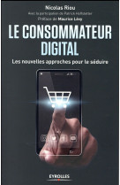 Le consommateur digital  -  les nouvelles approches pour le seduire