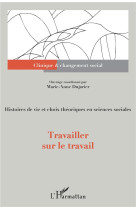 Travailler sur le travail  -  histoires de vie et choix theoriques en sciences sociales