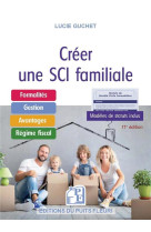 Creer une sci familiale : formalites, gestion, avantages, regime fiscal : modeles de statuts inclus (11e edition)