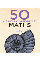 50 cles pour comprendre : les maths (2e edition)