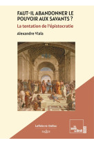 Faut-il abandonner le pouvoir aux savants ? - la tentation de l'epistocratie