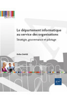 Le departement informatique au service des organisations - strategie, gouvernance et pilotage