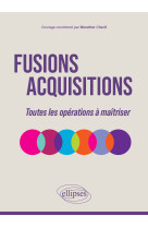 Fusions-acquisitions - toutes les operations a maitriser