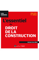 L'essentiel du droit de la construction - une presentation pratique et concrete de la legislation en