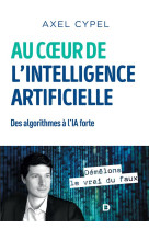 Au coeur de l'intelligence artificielle  -  des algorithmes a l'ia forte