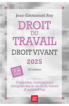 Droit du travail, droit vivant 2025 - connaitre, mais surtout comprendre le droit du travail d'aujou