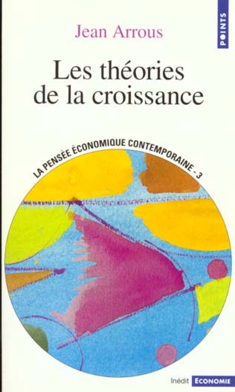 LES THEORIES DE LA CROISSANCE (SERIE : LA PENSEE ECONOMIQUE CONTEMPORAINE) - ARROUS JEAN - SEUIL