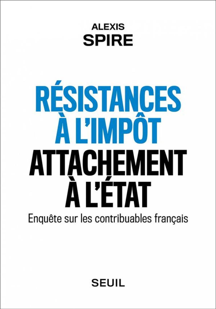 RESISTANCES A L'IMPOT, ATTACHEMENT A L'ETAT - ENQUETE SUR LES CONTRIBUABLES FRANCAIS - SPIRE ALEXIS - SEUIL