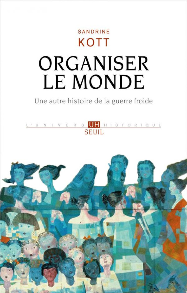 ORGANISER LE MONDE  -  UNE AUTRE HISTOIRE DE LA GUERRE FROIDE - KOTT SANDRINE - SEUIL