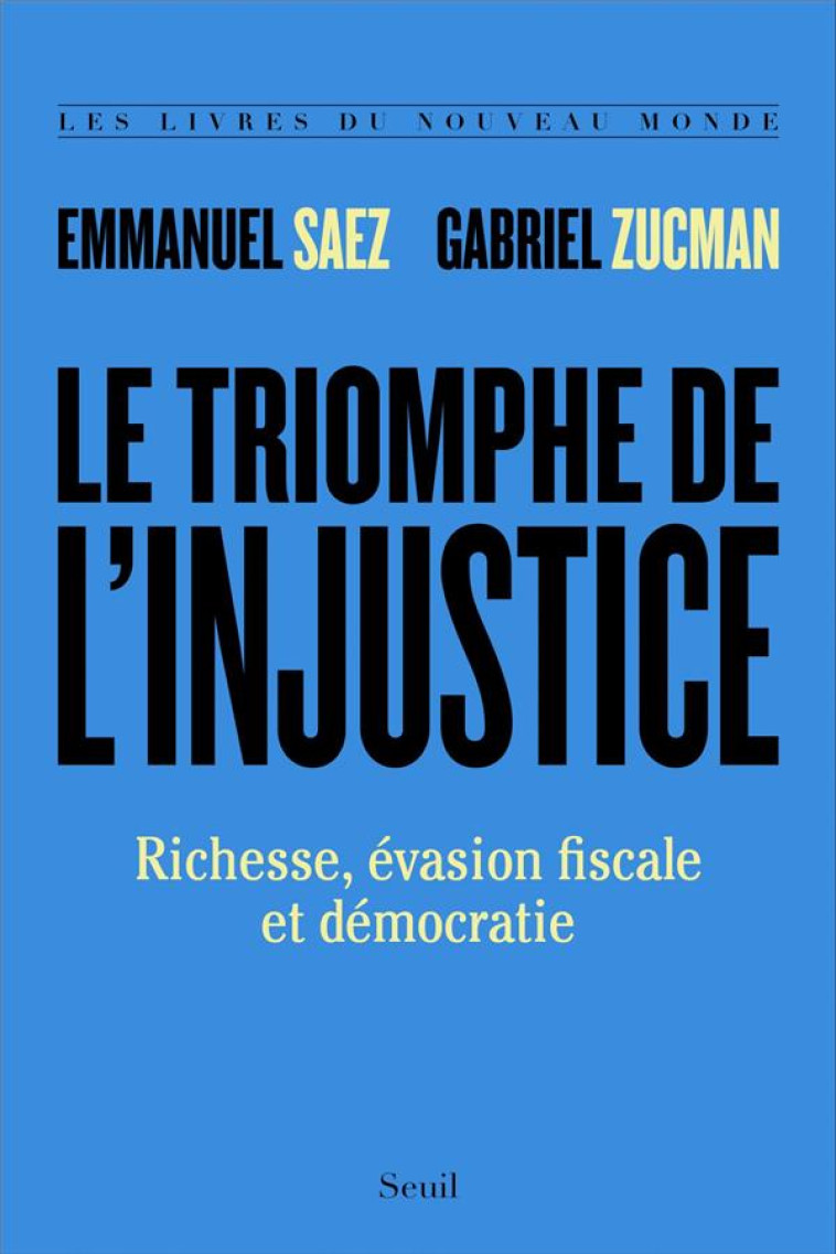 LE TRIOMPHE DE L'INJUSTICE  -  RICHESSE, EVASION FISCALE ET DEMOCRATIE - SAEZ/ZUCMAN - SEUIL