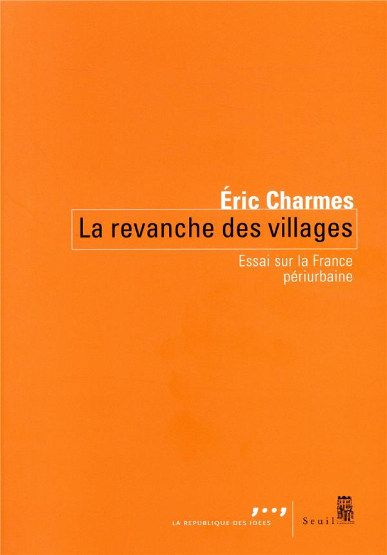 LA REVANCHE DES VILLAGES  -  ESSAI SUR LA FRANCE PERIURBAINE - CHARMES ERIC - SEUIL