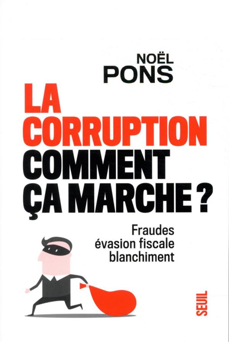 LA CORRUPTION, COMMENT CA MARCHE ? FRAUDE, EVASION FISCALE, BLANCHIMENT - PONS NOEL - SEUIL