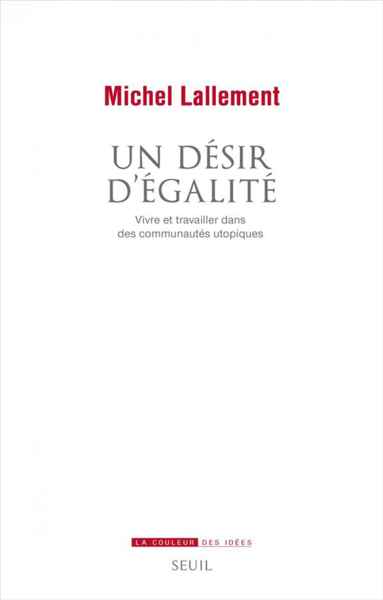 UN DESIR D'EGALITE  -  VIVRE ET TRAVAILLER DANS DES COMMUNAUTES UTOPIQUES - LALLEMENT MICHEL - SEUIL