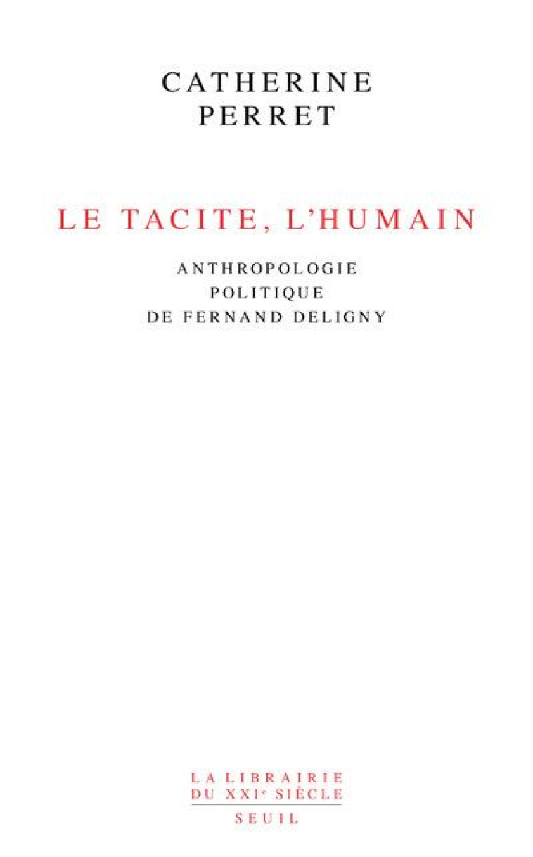 LE TACITE, L'HUMAIN : ANTHROPOLOGIE POLITIQUE DE FERNAND DELIGNY - PERRET CATHERINE - SEUIL