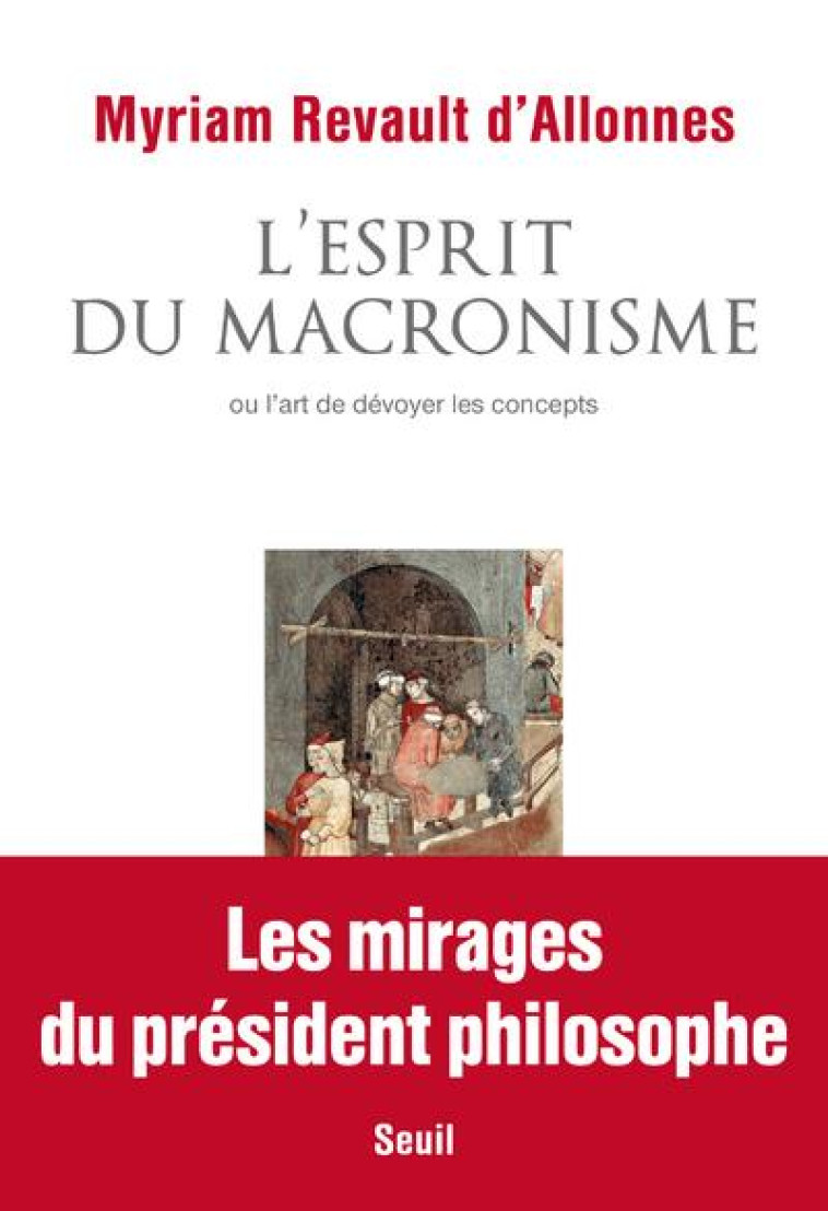 L'ESPRIT DU MACRONISME OU L'ART DE DEVOYER LES CONCEPTS - REVAULT D-ALLONNES M - SEUIL