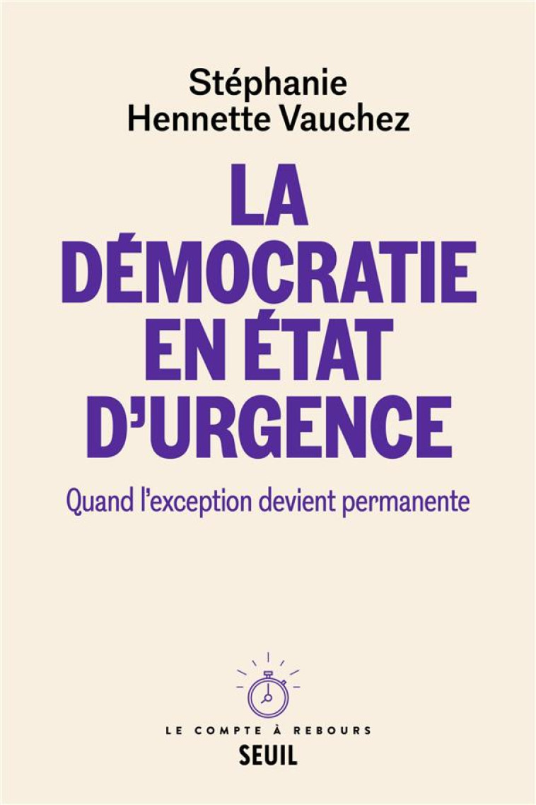 LA DEMOCRATIE EN ETAT D'URGENCE : QUAND L'EXCEPTION DEVIENT PERMANENTE - HENNETTE VAUCHEZ S. - SEUIL