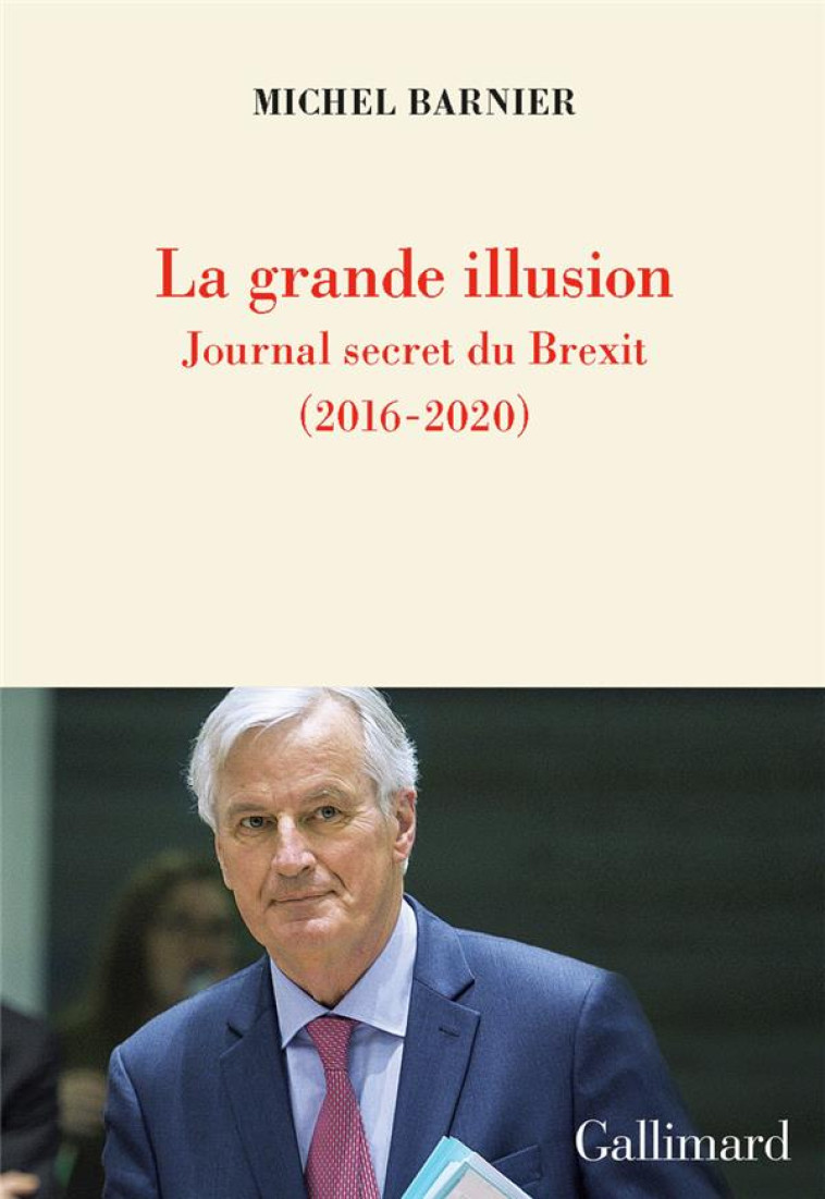 LA GRANDE ILLUSION : JOURNAL SECRET DU BREXIT (2016-2020) - BARNIER MICHEL - GALLIMARD