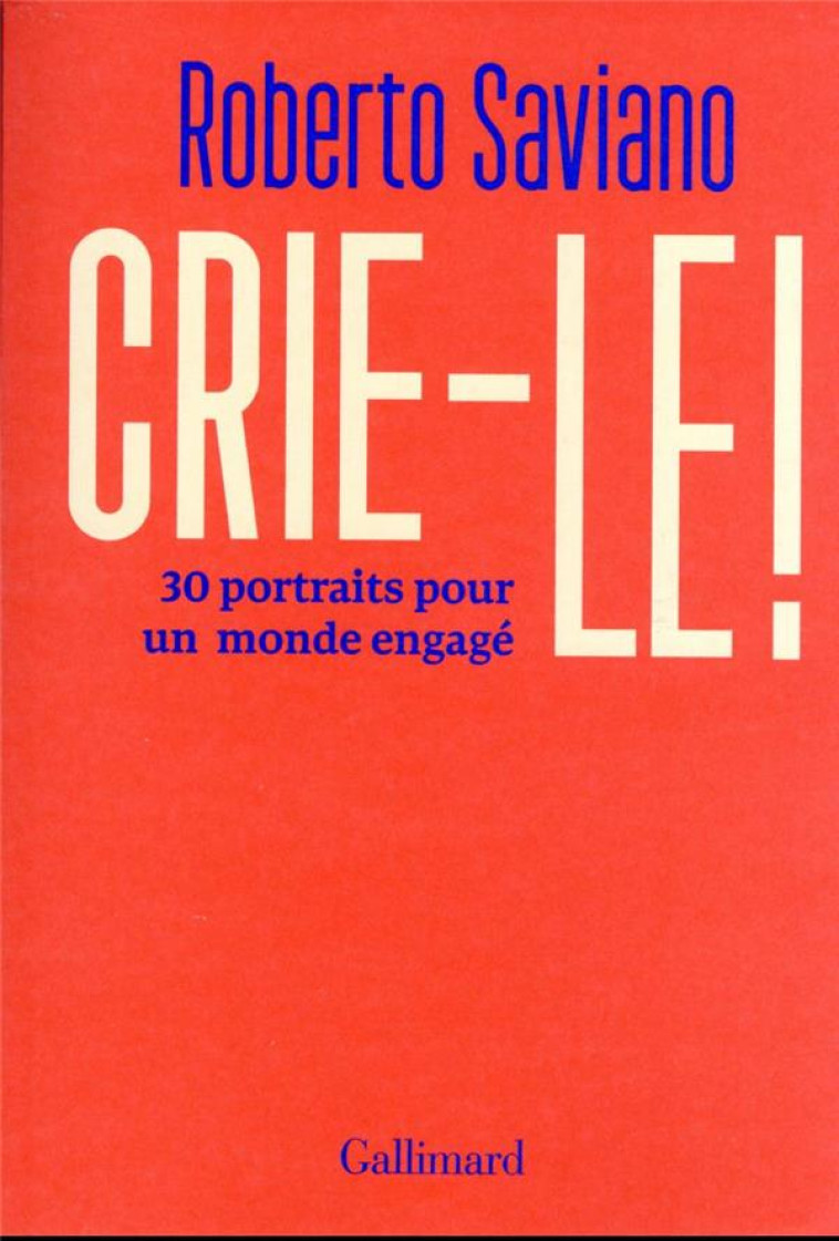 CRIE-LE ! 30 PORTRAITS POUR UN MONDE ENGAGE - SAVIANO/BARONCIANI - GALLIMARD