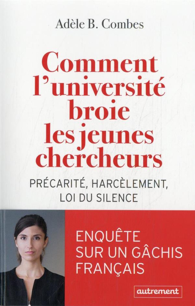 COMMENT L'UNIVERSITE BROIE LES JEUNES CHERCHEURS : PRECARITE, HARCELEMENT, LOI DU SILENCE  -  ENQUETE SUR UN GACHIS - B. COMBES ADELE - FLAMMARION