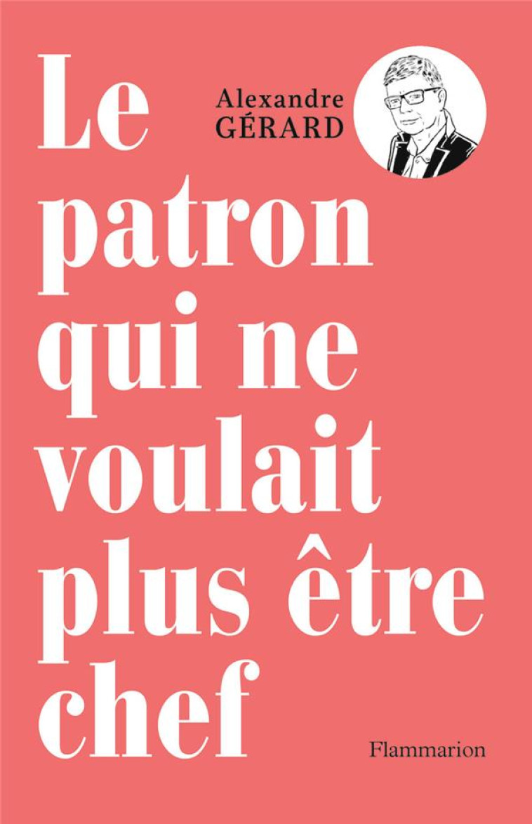 LE PATRON QUI NE VOULAIT PLUS ETRE CHEF - GERARD ALEXANDRE - Flammarion