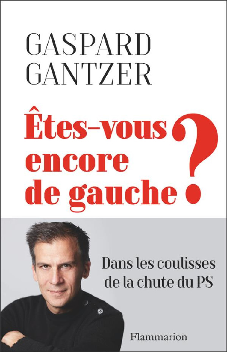 ETES-VOUS ENCORE DE GAUCHE ?  LA DEROUTE D'UNE BELLE IDEE - GANTZER GASPARD - FLAMMARION