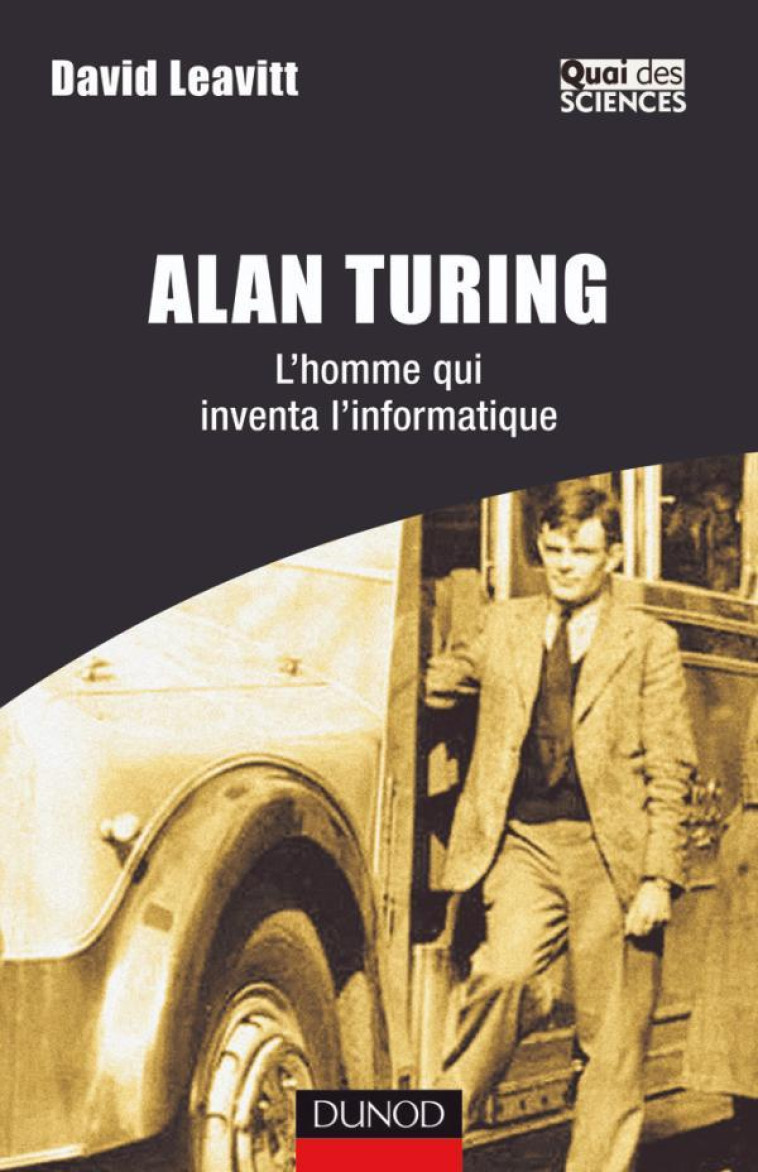 ALAN TURING, L'HOMME QUI INVENTA L'INFORMATIQUE - LEAVITT DAVID - DUNOD