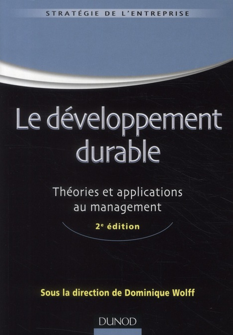 LE DEVELOPPEMENT DURABLE  -  THEORIES ET APPLICATION AU MANAGEMENT (2E EDITION) - WOLFF DOMINIQUE - DUNOD