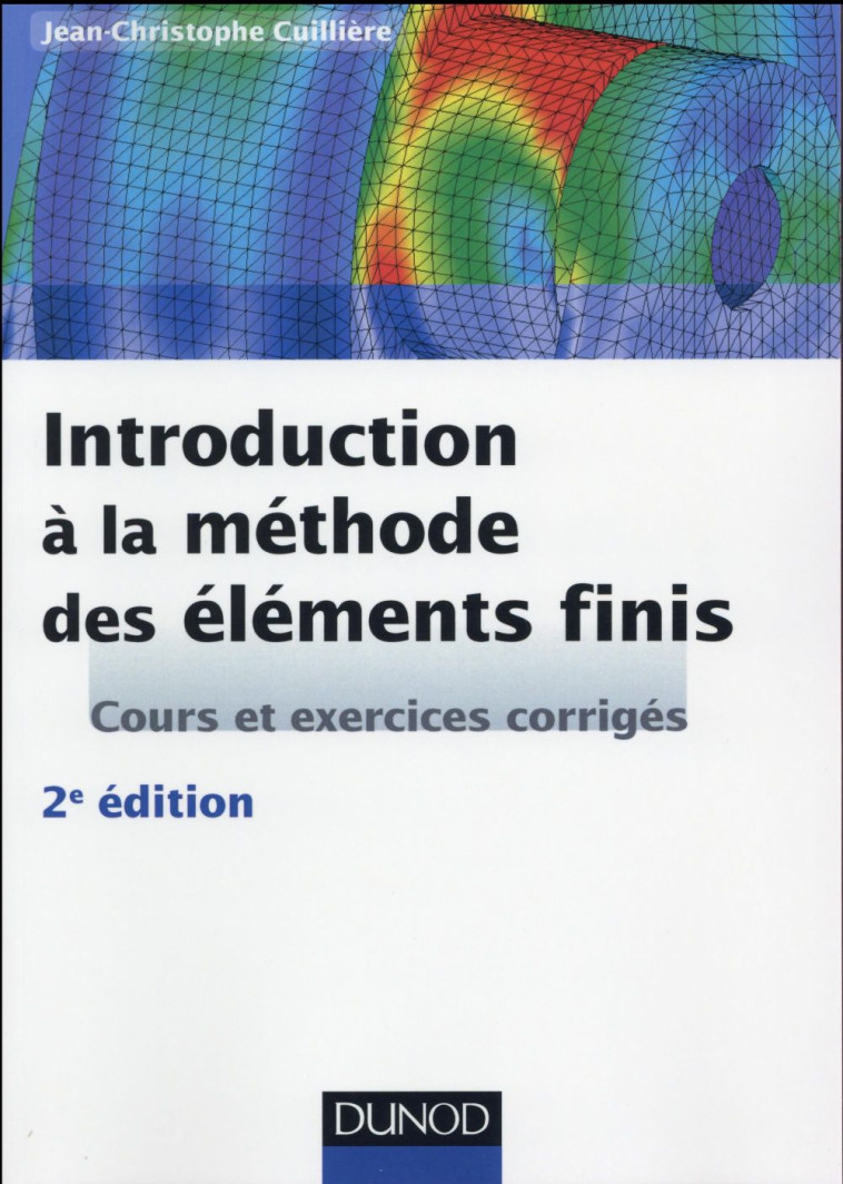 INTRODUCTION A LA METHODE DES ELEMENTS FINIS - 2E ED - COURS ET EXERCICES CORRIGES - CUILLIERE J-C. - Dunod