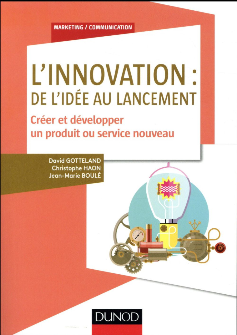 L'INNOVATION : DE L'IDEE AU LANCEMENT  -  COMMENT CREER ET DEVELOPPER UN NOUVEAU PRODUIT - GOTTELAND/HAON/BOULE - DUNOD