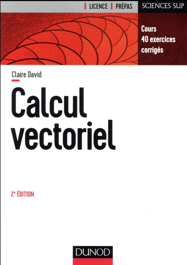 CALCUL VECTORIEL  -  COURS ET EXERCICES CORRIGES (2E EDITION) - DAVID CLAIRE - Dunod