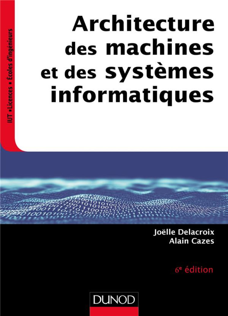 ARCHITECTURE DES MACHINES ET DES SYSTEMES INFORMATIQUES (6E EDITION) - DELACROIX/CAZES - DUNOD