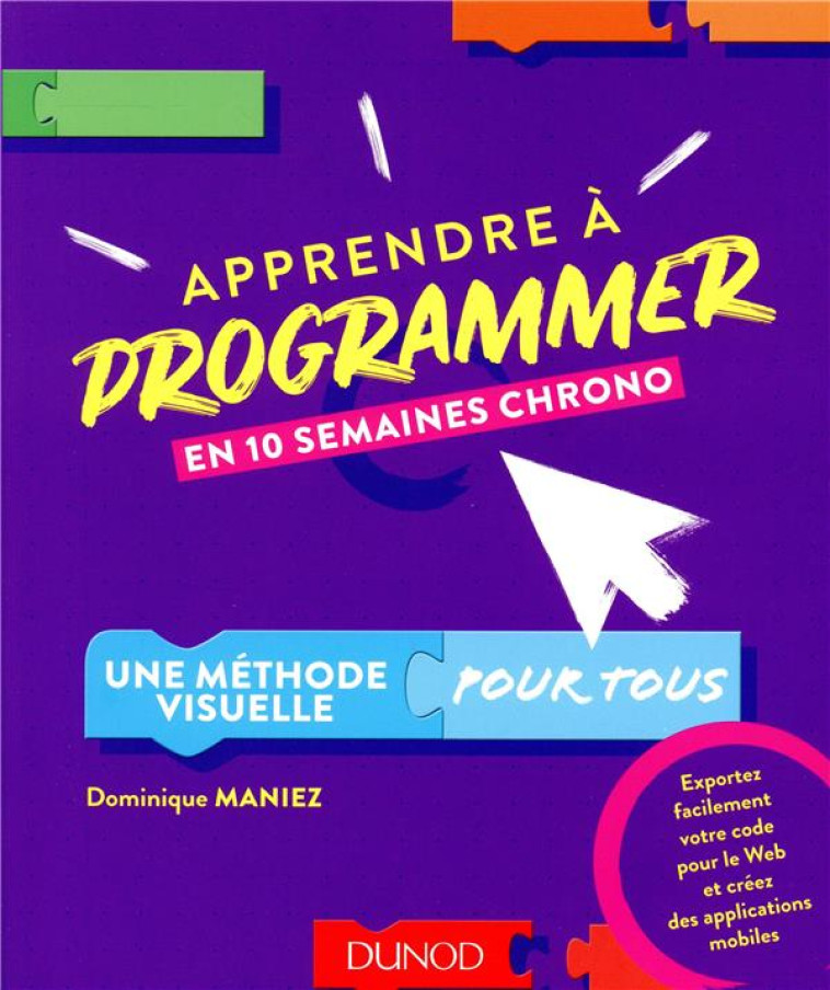 APPRENDRE A PROGRAMMER EN 10 SEMAINES CHRONO - UNE METHODE VISUELLE POUR TOUS - MANIEZ DOMINIQUE - DUNOD