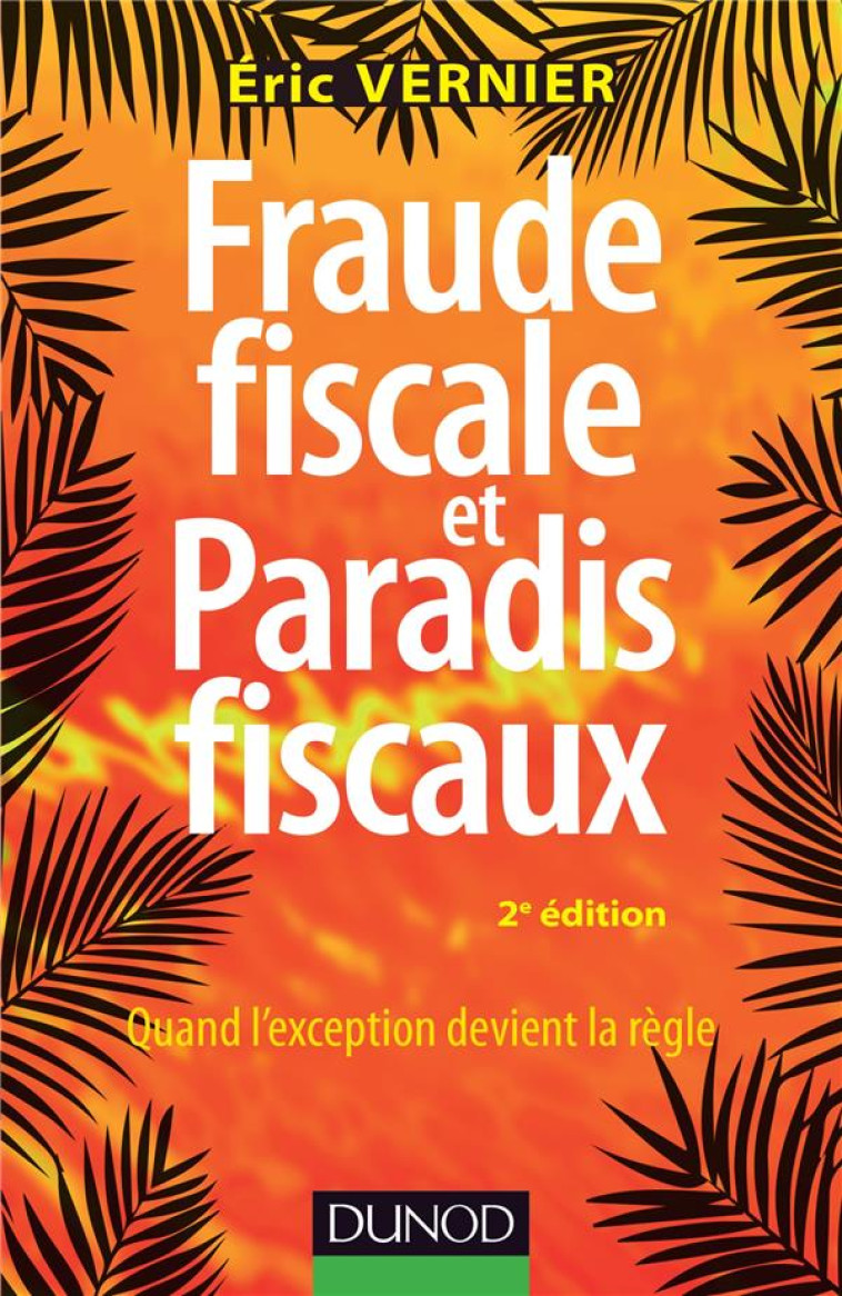 FRAUDE FISCALE ET PARADIS FISCAUX  -  DECRYPTER LES PRATIQUES POUR MIEUX LES COMBATTRE (2E EDITION) - VERNIER ERIC - DUNOD