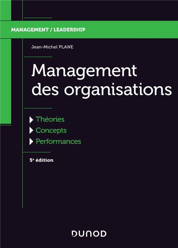 MANAGEMENT DES ORGANISATIONS - 5E ED. - THEORIES, CONCEPTS, PERFORMANCES - LABELLISATION FNEGE - PLANE JEAN-MICHEL - DUNOD