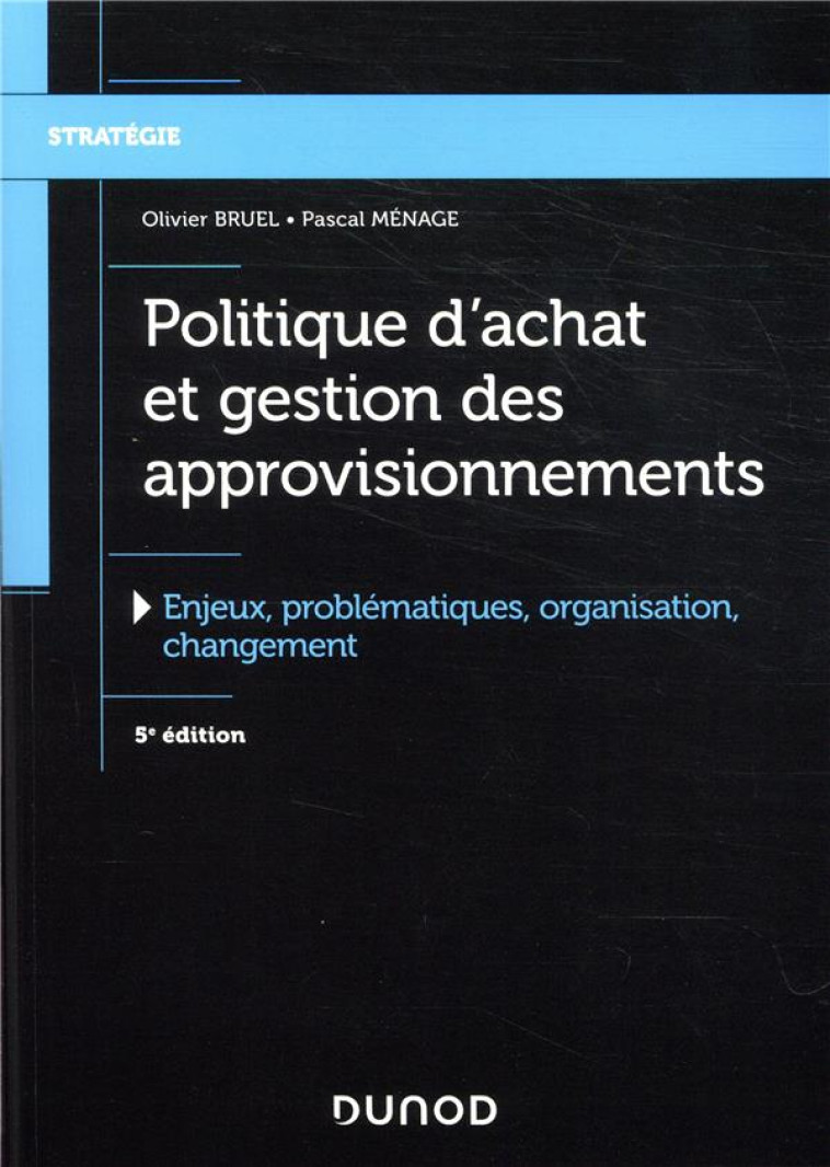 POLITIQUE D'ACHAT ET GESTION DES APPROVISIONNEMENTS  -  ENJEUX, PROBLEMATIQUES, ORGANISATION, CHANGEMENT (5E EDITION) - BRUEL/MENAGE - DUNOD