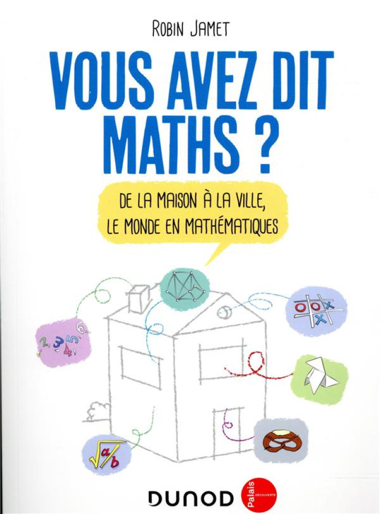 VOUS AVEZ DIT MATHS ? DE LA MAISON A LA VILLE, LE MONDE EN MATHEMATIQUES - JAMET ROBIN - DUNOD