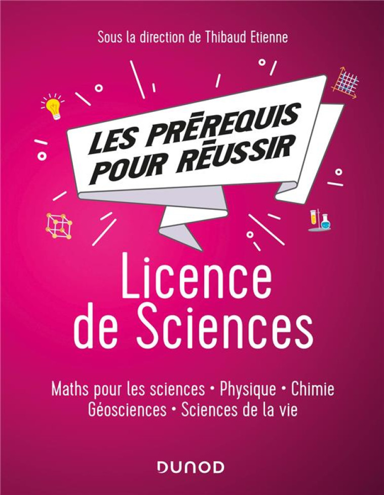 LES PREREQUIS POUR REUSSIR  -  LICENCE DE SCIENCES  -  MATHS POUR LES SCIENCES, PHYSIQUE, CHIMIE, GEOSCIENCES, SCIENCES DE LA VIE - ETIENNE/WEIGEL/PARAT - DUNOD