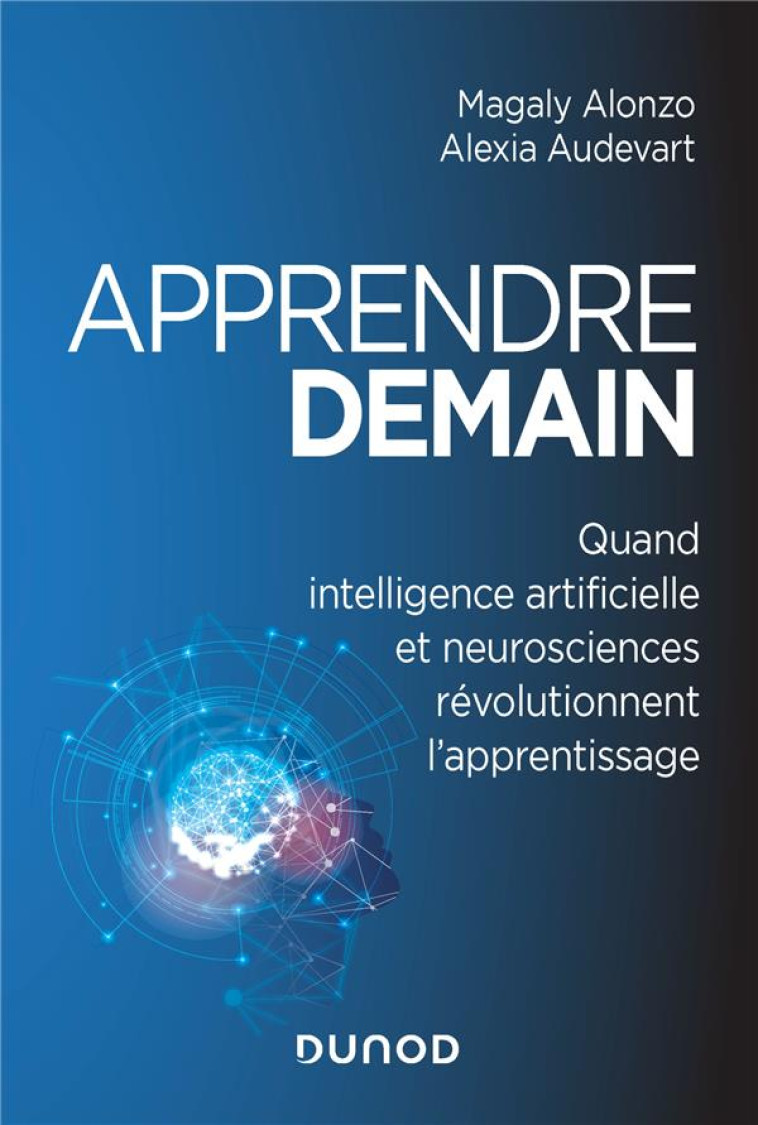 APPRENDRE DEMAIN  -  QUAND INTELLIGENCE ARTIFICIELLE ET NEUROSCIENCES REVOLUTIONNENT L'APPRENTISSAGE - AUDEVART/ALONZO - DUNOD