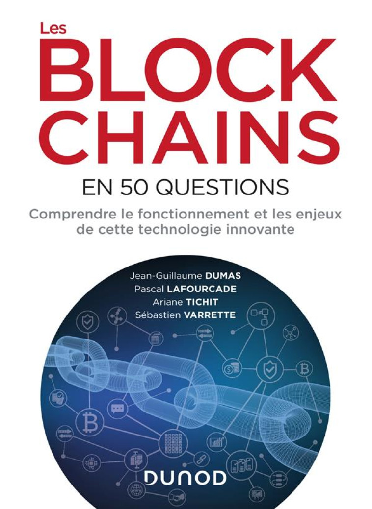 LES BLOCKCHAINS EN 50 QUESTIONS  -  COMPRENDRE LE FONCTIONNEMENT ET LES ENJEUX DE CETTE TECHNOLOGIE INNOVANTE - DUMAS/LAFOURCADE - DUNOD