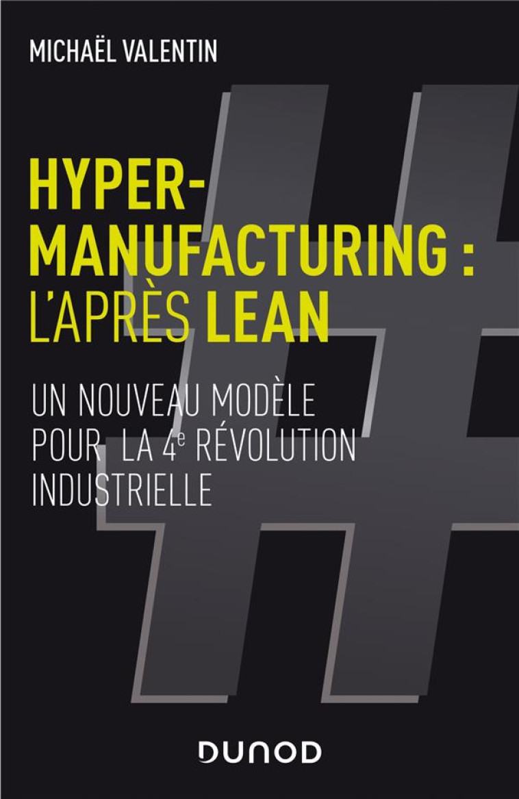 HYPER-MANUFACTURING : L'APRES LEAN  -  UN NOUVEAU MODELE POUR LA 4E REVOLUTION INDUSTRIELLE - VALENTIN MICHAEL - DUNOD