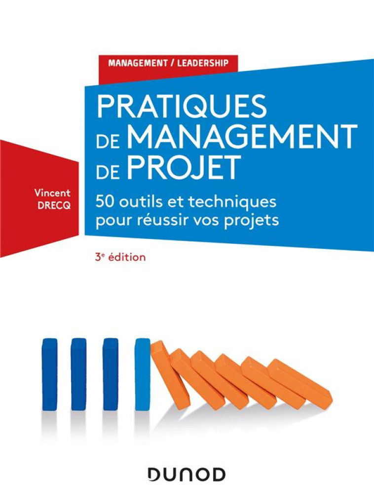 MANAGEMENT - T01 - PRATIQUES DE MANAGEMENT DE PROJET - 3E ED. - 50 OUTILS ET TECHNIQUES POUR REUSSIR - DRECQ VINCENT - DUNOD