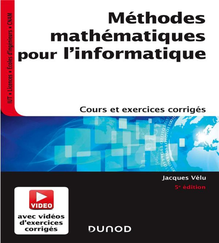 METHODES MATHEMATIQUES POUR L'INFORMATIQUE  -  COURS ET EXERCICES CORRIGES (5E EDITION) - VELU JACQUES - DUNOD