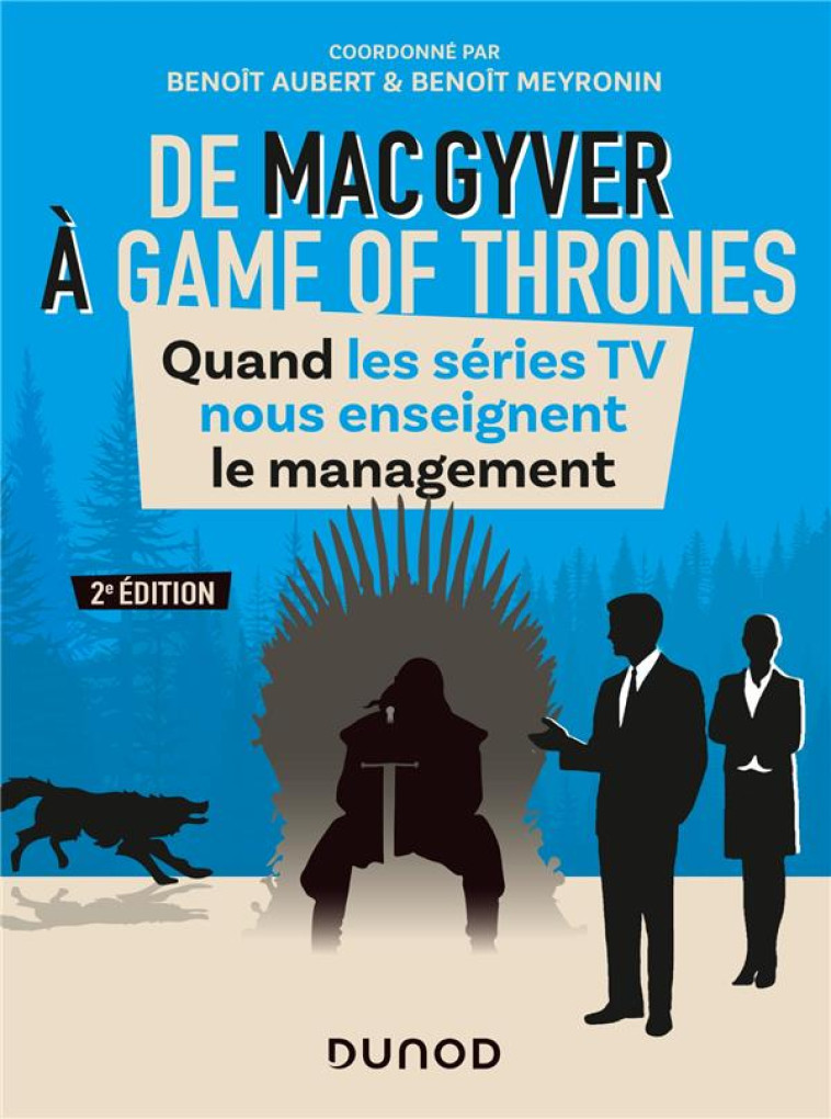 DE MACGYVER A GAMES OF THRONES  -  QUAND LES SERIES TV NOUS ENSEIGNENT LE MANAGEMENT (2E EDITION) - AUBERT/MEYRONIN - DUNOD