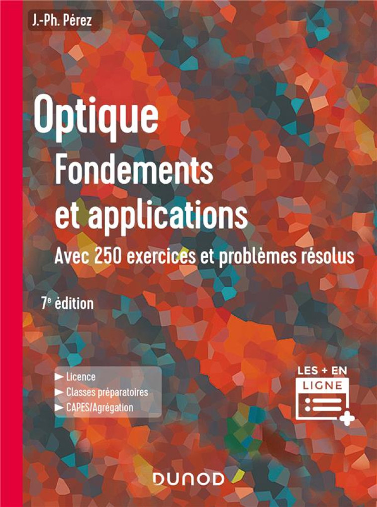 OPTIQUE : FONDEMENTS ET APPLICATIONS  -  AVEC 250 EXERCICES ET PROBLEMES RESOLUS (7E EDITION) - PEREZ/ANTERRIEU - DUNOD